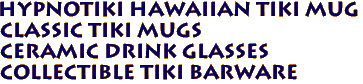 Hypnotiki HAWAIIAN TIKI MUG
Classic Tiki Mugs
Ceramic Drink Glasses
Collectible Tiki Barware