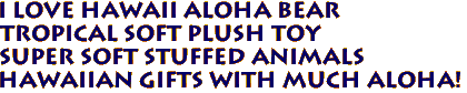 I LOVE HAWAII Aloha Bear
Tropical Soft Plush Toy
Super Soft Stuffed Animals
HAWAIIAN Gifts with MUCH ALOHA!
