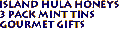 ISLAND HULA HONEYS 
3 PACK MINT TINS 
Gourmet Gifts