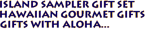 Island Sampler Gift Set
Hawaiian Gourmet Gifts
Gifts with Aloha...