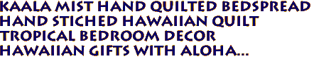 KAALA MIST Hand Quilted Bedspread
Hand Stiched Hawaiian Quilt
Tropical Bedroom Decor
Hawaiian Gifts with aloha...