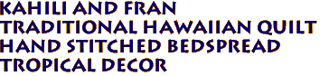 KAHILI and Fran 
Traditional Hawaiian Quilt 
Hand Stitched Bedspread 
Tropical Decor