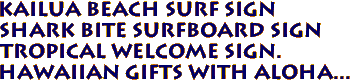 KAILUA BEACH Surf Sign
Shark Bite Surfboard Sign
Tropical Welcome Sign.
Hawaiian Gifts with Aloha...