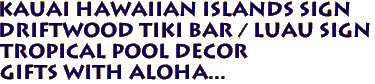 KAUAI Hawaiian Islands Sign
Driftwood Tiki Bar / Luau Sign
Tropical Pool Decor
Gifts with Aloha...