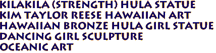 Kilakila (Strength) Hula Statue
Kim Taylor Reese Hawaiian Art
Hawaiian BRONZE Hula Girl Statue
Dancing Girl Sculpture
Oceanic Art