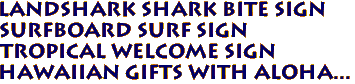 LANDSHARK Shark Bite Sign
Surfboard Surf Sign
Tropical Welcome Sign
 Hawaiian Gifts with Aloha...