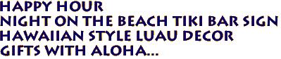 HAPPY HOUR 
Night on The Beach Tiki Bar Sign
 Hawaiian Style Luau Decor
Gifts with Aloha...