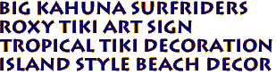BIG KAHUNA SURFRIDERS 
Roxy Tiki Art Sign
Tropical Tiki Decoration
Island Style Beach Decor