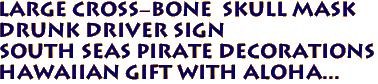 Large Cross-bone Skull Mask
DRUNK DRIVER Sign
South Seas Pirate Decorations
Hawaiian gift with ALOHA...