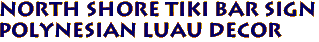 NORTH SHORE tiki bar sign
Polynesian luau decor
