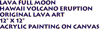 Lava Full Moon
Hawaii Volcano Eruption 
Original Lava Art
12" x 12" 
Acrylic Painting on Canvas