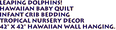 Leaping Dolphins!
Hawaiian Baby Quilt
Infant Crib Bedding
Tropical Nursery Decor
42" x 42" Hawaiian Wall Hanging.