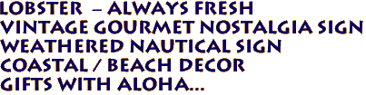LOBSTER  - ALWAYS FRESH  
Vintage Gourmet Nostalgia Sign 
Weathered Nautical Sign 
 Coastal / Beach Decor 
Gifts with Aloha...