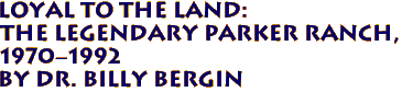 Loyal to the Land:
The Legendary Parker Ranch,
1970-1992
By Dr. Billy Bergin