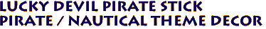 LUCKY DEVIL PIRATE STICK
Pirate / Nautical Theme Decor