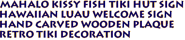 MAHALO Kissy Fish tiki hut sign
Hawaiian Luau Welcome Sign
Hand Carved Wooden Plaque
Retro Tiki Decoration