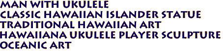 MAN WITH UKULELE 
Classic Hawaiian Islander Statue
Traditional Hawaiian Art
Hawaiiana ukulele player Sculpture
Oceanic Art
