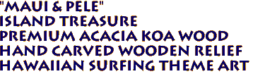 "MAUI & PELE" 
ISLAND TREASURE
Premium Acacia Koa Wood
Hand Carved Wooden Relief
Hawaiian Surfing Theme Art