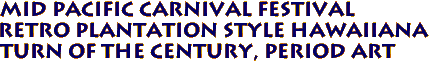 Mid Pacific Carnival Festival
Retro Plantation style Hawaiiana 
Turn of the Century, period art