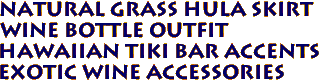 Natural Grass Hula Skirt
Wine Bottle Outfit
Hawaiian tiki bar accents
Exotic Wine accessories