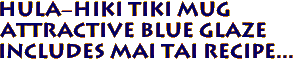 Hula-Hiki Tiki Mug
Attractive blue glaze
Includes Mai Tai recipe...