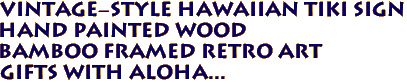 Vintage-style Hawaiian Tiki Sign
Hand Painted Wood
Bamboo Framed Retro art
Gifts with aloha...