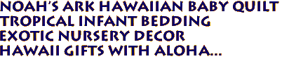 NOAH's ARK Hawaiian Baby Quilt
Tropical Infant Bedding
Exotic Nursery Decor
Hawaii Gifts with Aloha...