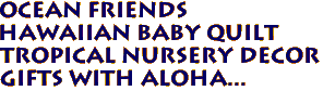 OCEAN FRIENDS 
Hawaiian Baby Quilt
Tropical Nursery Decor
Gifts with Aloha...
