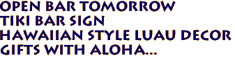 OPEN BAR TOMORROW 
Tiki Bar Sign
Hawaiian Style Luau Decor
Gifts with Aloha...