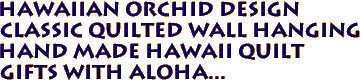 HAWAIIAN ORCHID DESIGN
Classic Quilted Wall Hanging
Hand Made HAWAII Quilt
Gifts with aloha...