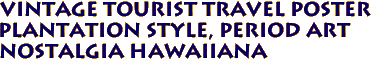 Vintage Tourist Travel Poster
Plantation style, period Art
Nostalgia Hawaiiana