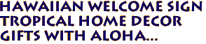 Hawaiian Welcome Sign
Tropical Home Decor
Gifts with Aloha...