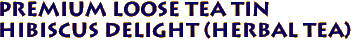 PREMIUM LOOSE TEA TIN
HIBISCUS DELIGHT (HERBAL TEA)