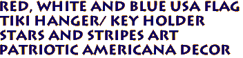 Red, White and Blue USA Flag
Tiki Hanger/ Key Holder
Stars and Stripes Art
Patriotic Americana Decor