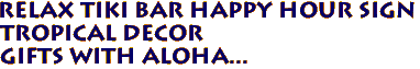 RELAX Tiki Bar Happy Hour Sign
 Tropical Decor
Gifts with Aloha...