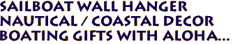 SAILBOAT WALL HANGER 
Nautical / Coastal Decor
Boating Gifts with Aloha...