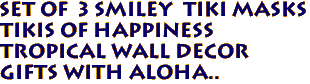 Set of  3 SMILEY  Tiki Masks 
Tikis of Happiness
Tropical Wall Decor
Gifts with Aloha..