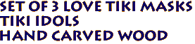 Set of 3 LOVE Tiki Masks  
 Tiki Idols 
Hand Carved Wood