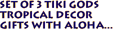 SET OF 3 TIKI GODS 
TROPICAL DECOR
Gifts with aloha...