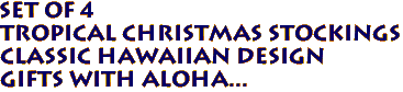 Set of 4 
Tropical Christmas Stockings
Classic Hawaiian design
Gifts with Aloha... 