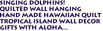 SINGING DOLPHINS!
Quilted Wall Hanging
Hand Made Hawaiian Quilt
Tropical Island Wall Decor
Gifts with Aloha...