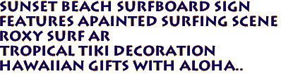 SUNSET BEACH Surfboard Sign 
Features aPainted Surfing Scene
Roxy Surf Ar
Tropical Tiki Decoration
Hawaiian Gifts with aloha..