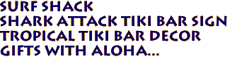 SURF SHACK
SHARK ATTACK Tiki Bar Sign
Tropical Tiki Bar Decor
Gifts with Aloha...