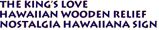 The King's Love
Hawaiian Wooden Relief
Nostalgia Hawaiiana Sign