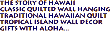 THE STORY OF HAWAII 
Classic Quilted Wall Hanging
Traditional Hawaiian Quilt
Tropical Island Wall Decor
Gifts with aloha...
