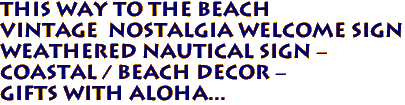 THIS WAY TO THE BEACH 
Vintage  Nostalgia Welcome Sign 
 Weathered Nautical Sign -
Coastal / Beach Decor -
Gifts with Aloha...