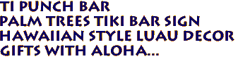 TI PUNCH BAR 
Palm Trees Tiki Bar Sign
 Hawaiian Style Luau Decor
Gifts with Aloha...