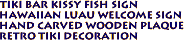 TIKI BAR Kissy Fish sign
Hawaiian Luau Welcome Sign
Hand Carved Wooden Plaque
Retro Tiki Decoration
