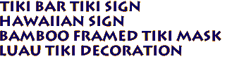 TIKI BAR Tiki Sign
Hawaiian Sign
Bamboo Framed Tiki Mask
Luau Tiki Decoration