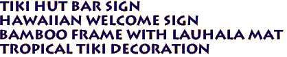 TIKI HUT Bar Sign
Hawaiian Welcome sign
Bamboo frame with Lauhala mat
Tropical Tiki Decoration
